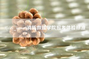 佳木斯消防救援学院报考体检标准