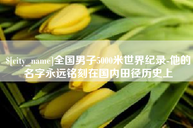 佳木斯全国男子5000米世界纪录-他的名字永远铭刻在国内田径历史上