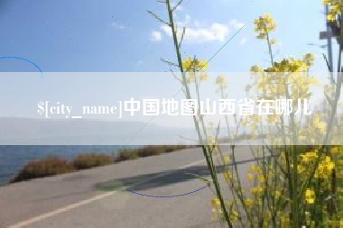 佳木斯中国地图山西省在哪儿