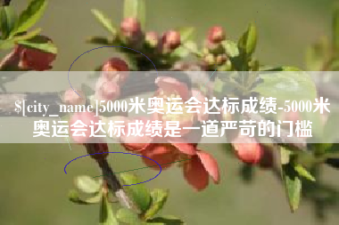 佳木斯5000米奥运会达标成绩-5000米奥运会达标成绩是一道严苛的门槛