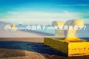 佳木斯中国男子5000米纪录是多少？