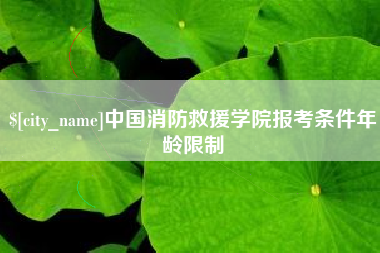 佳木斯中国消防救援学院报考条件年龄限制