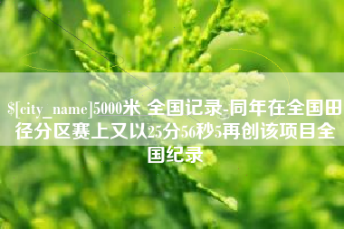 佳木斯5000米 全国记录-同年在全国田径分区赛上又以25分56秒5再创该项目全国纪录