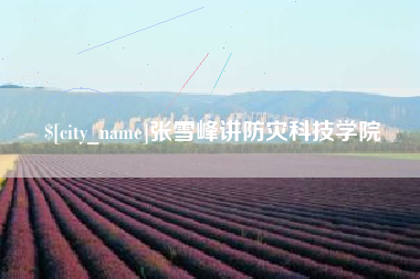 佳木斯张雪峰讲防灾科技学院