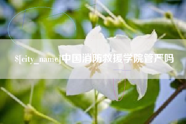 佳木斯中国消防救援学院管严吗