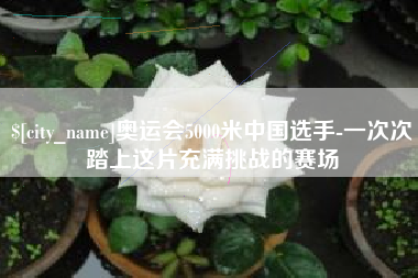 佳木斯奥运会5000米中国选手-一次次踏上这片充满挑战的赛场