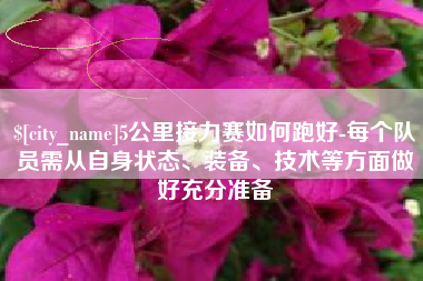 佳木斯5公里接力赛如何跑好-每个队员需从自身状态、装备、技术等方面做好充分准备