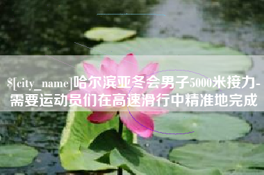 佳木斯哈尔滨亚冬会男子5000米接力-需要运动员们在高速滑行中精准地完成