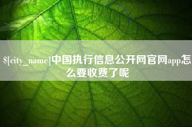 佳木斯中国执行信息公开网官网app怎么要收费了呢