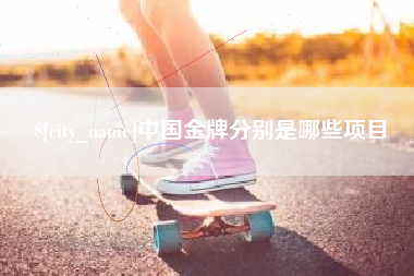 佳木斯中国金牌分别是哪些项目
