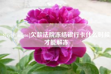 佳木斯欠款法院冻结银行卡什么时候才能解冻