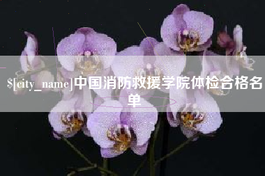 佳木斯中国消防救援学院体检合格名单