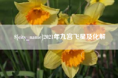 佳木斯2021年九宫飞星及化解
