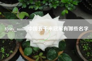 佳木斯中国五千米冠军有哪些名字